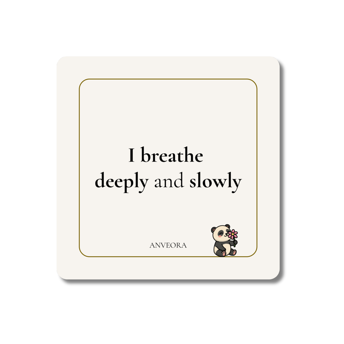 I breathe deeply and slowly