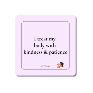 I treat my body with kindness & patience