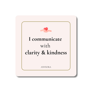 I communicate with clarity & kindness
